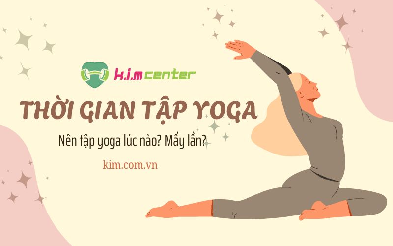 Nên tập yoga lúc nào